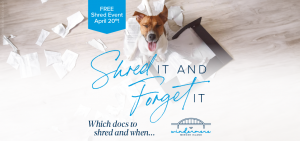 FREE Shred Event April 20th. Shred It and Forget It: Which Docs to Shred & When.